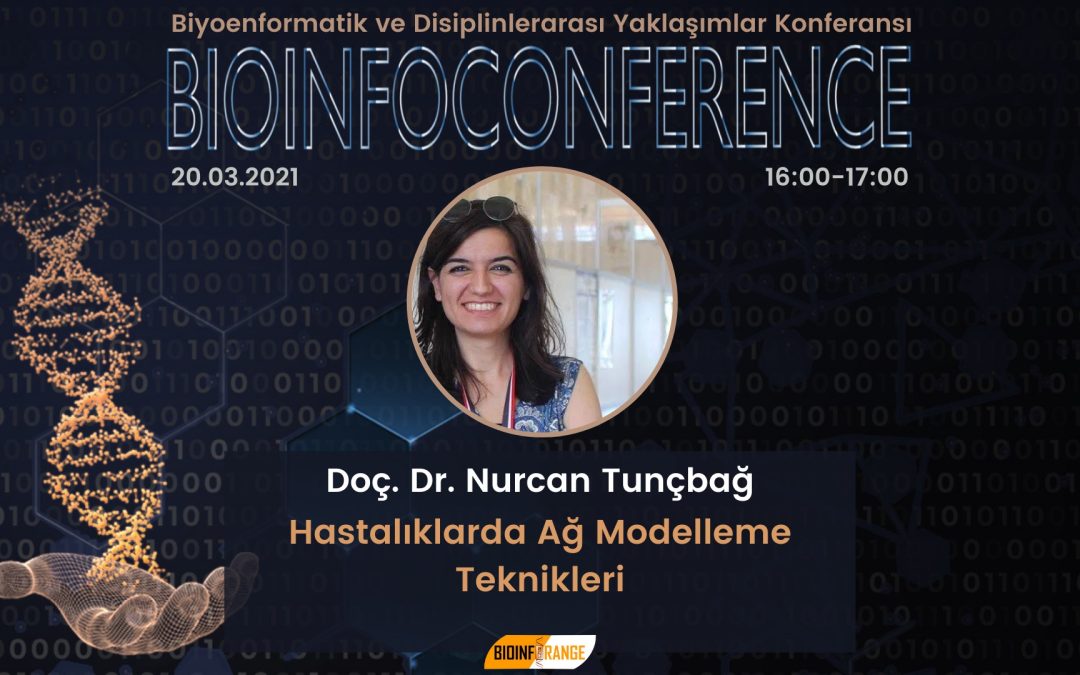 Doç. Dr. Nurcan Tunçbağ – Hastalıklarda Ağ Modelleme Teknikleri – 20 Mart 2021 Bioinfoconference