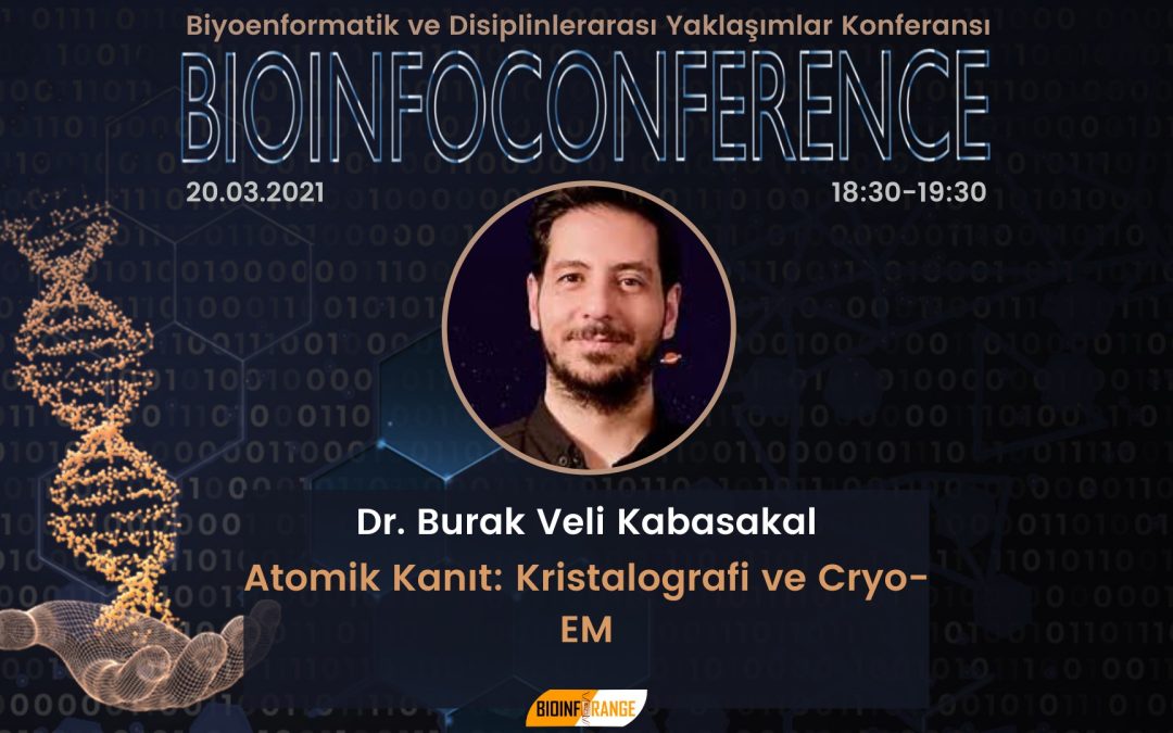 Dr. Burak Veli Kabasakal – Atomik Kanıt: Kristalografi ve Cryo-EM – 20 Mart 2021 Bioinfoconference