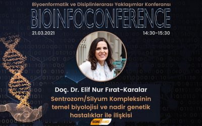 Doç. Dr. Elif Nur Fırat Karalar – Sentrozom/Silyum Kompleksinin Temel Biyolojisi ve Nadir Genetik Hastalıklar ile İlişkisi – 21 Mart 2021 Bioinfoconference