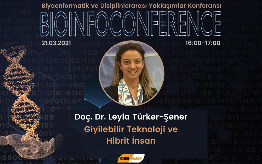Doç. Dr. Leyla Türker Şener – Giyilebilir Teknoloji ve Hibrit İnsan – 21 Mart 2021 Bioinfoconference