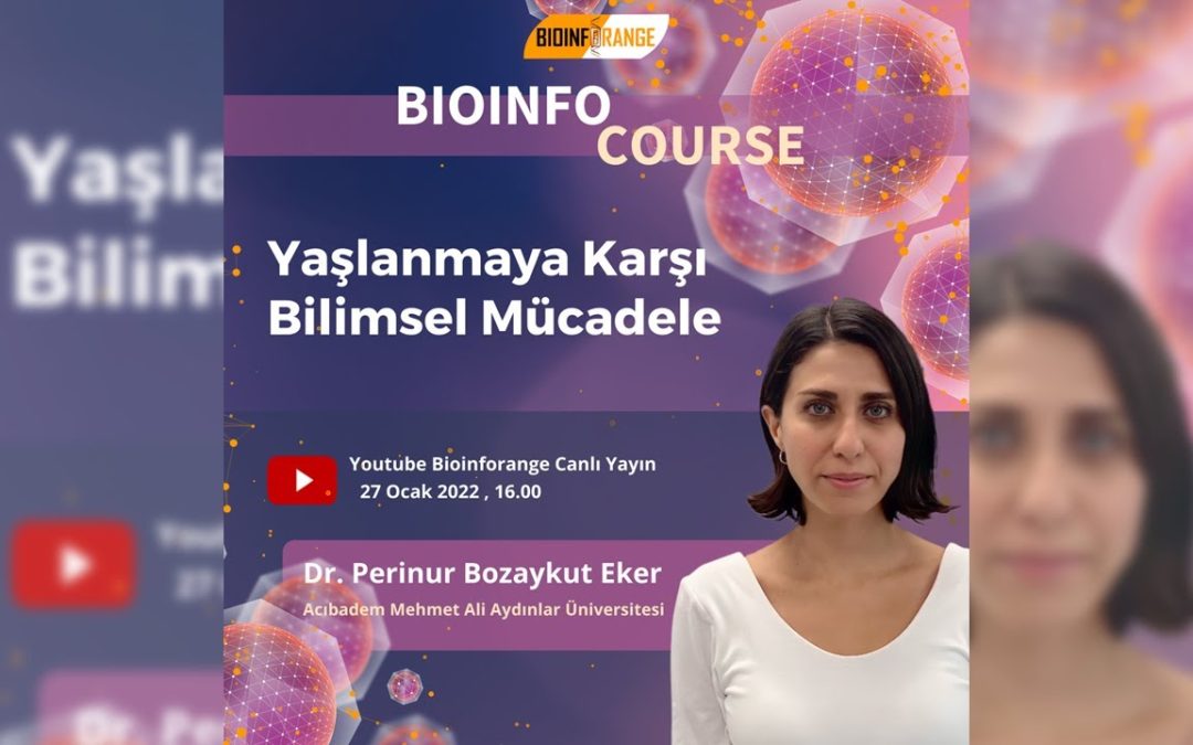 Dr. Perinur Bozaykut Eker I Yaşlanmaya Karşı Bilimsel Mücadele l 27 Ocak 2022 Bioinfocourse