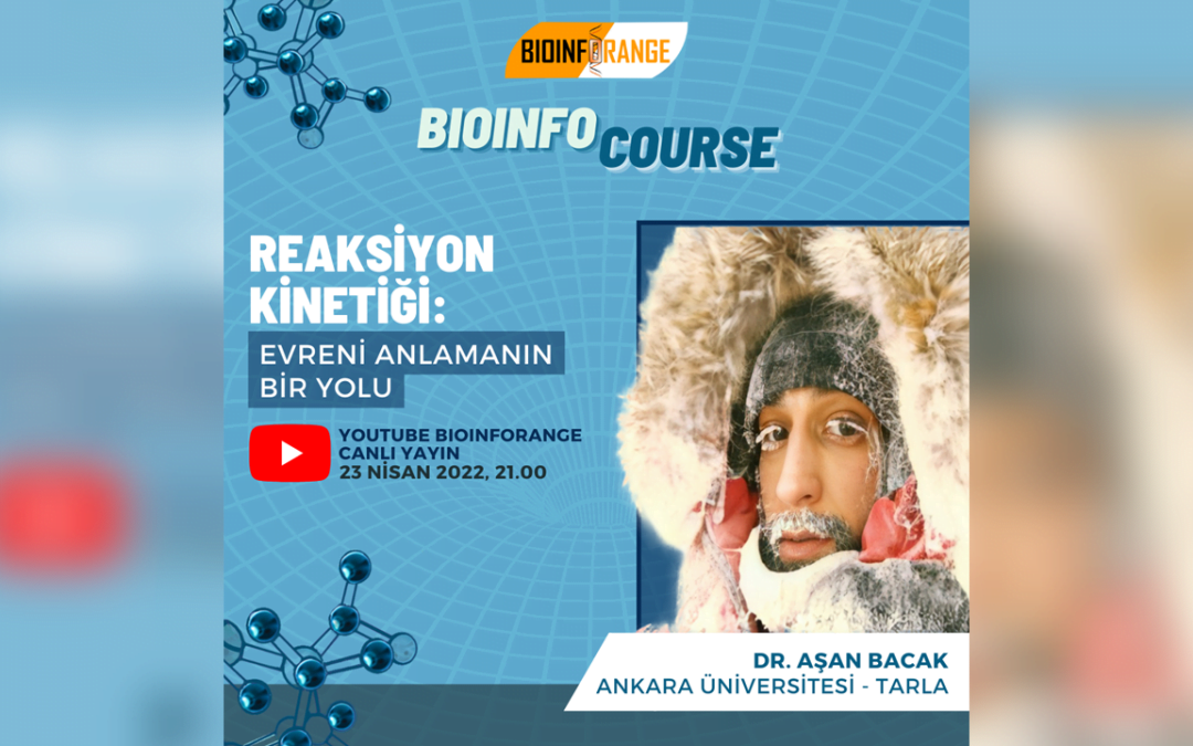 Dr. Aşan Bacak | Reaksiyon Kinetiği: Evreni Anlamanın Bir Yolu |  23 Nisan 2022 Bioinfocourse